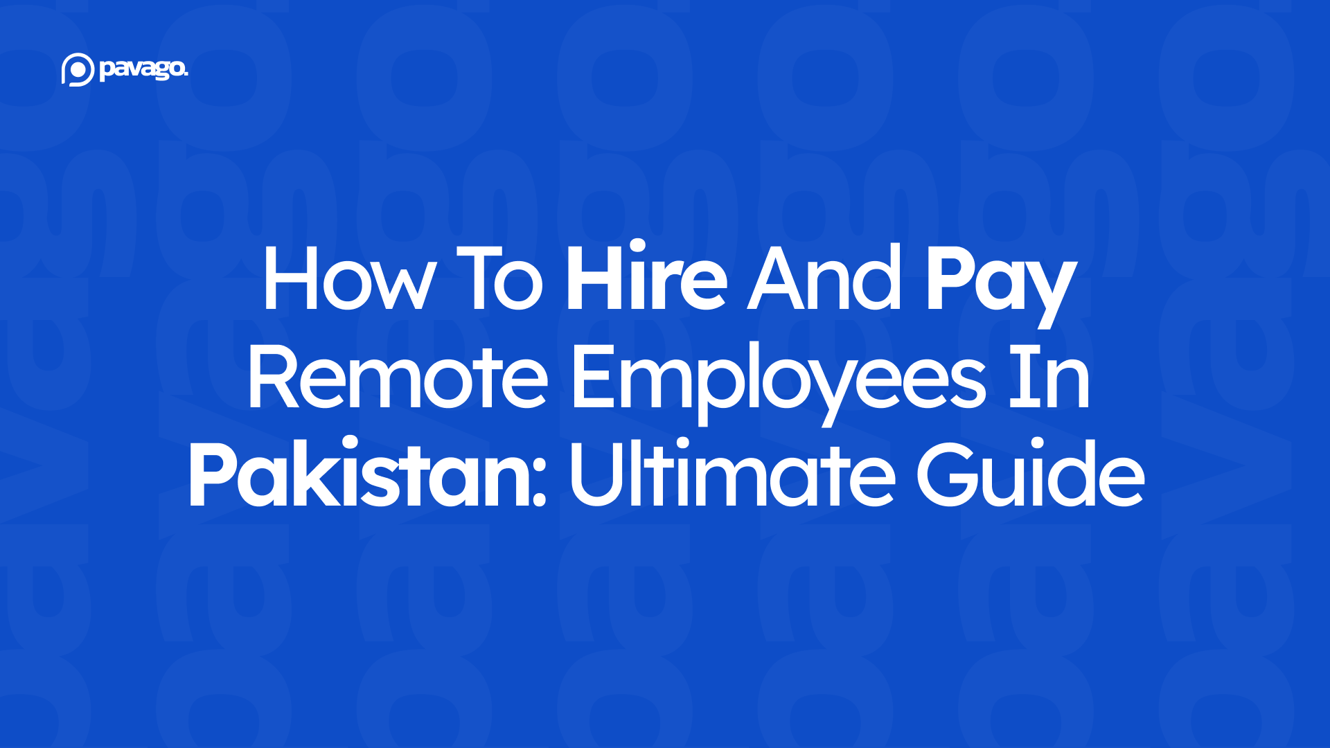 How to Hire and Pay Remote Employees in Pakistan: Ultimate Guide