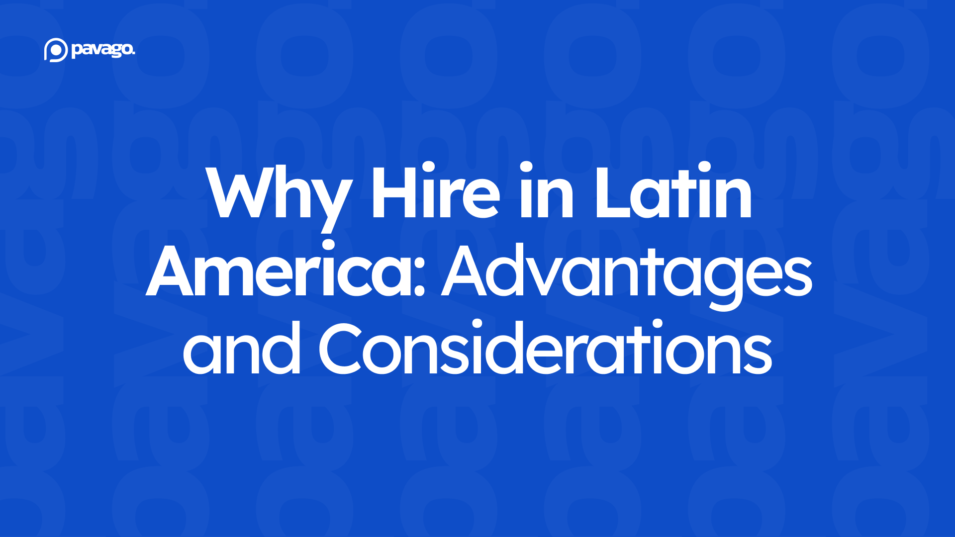 Why Hire in Latin America: Advantages and Considerations