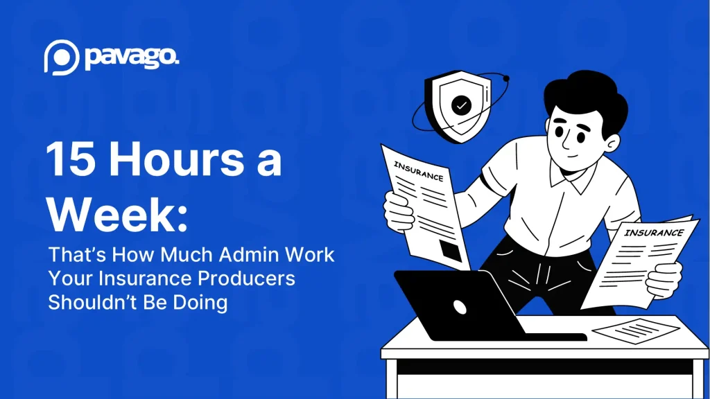 15 Hours a Week: That’s How Much Admin Work Your Insurance Producers Shouldn’t Be Doing